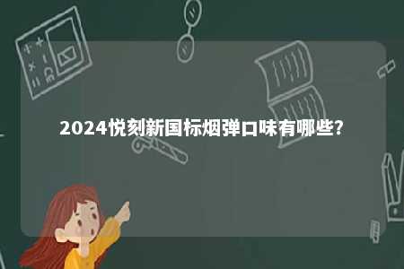 2024悦刻新国标烟弹口味有哪些？ 